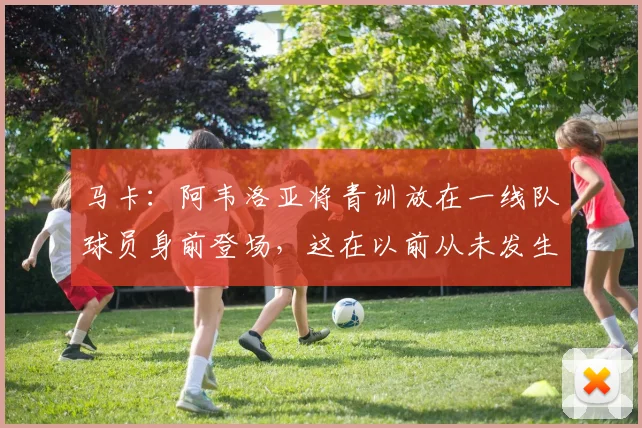 马卡：阿韦洛亚将青训放在一线队球员身前登场，这在以前从未发生