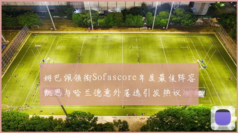 姆巴佩领衔Sofascore年度最佳阵容凯恩与哈兰德意外落选引发热议